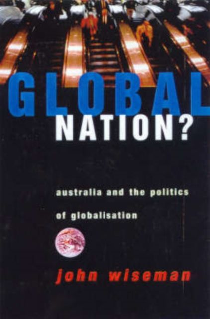 Global Nation? : Australia and the Politics of Globalisation