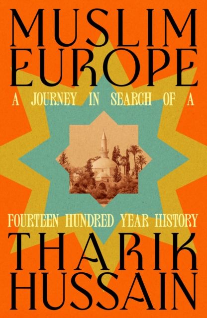 Muslim Europe : A Journey in Search of a Fourteen Hundred Year History