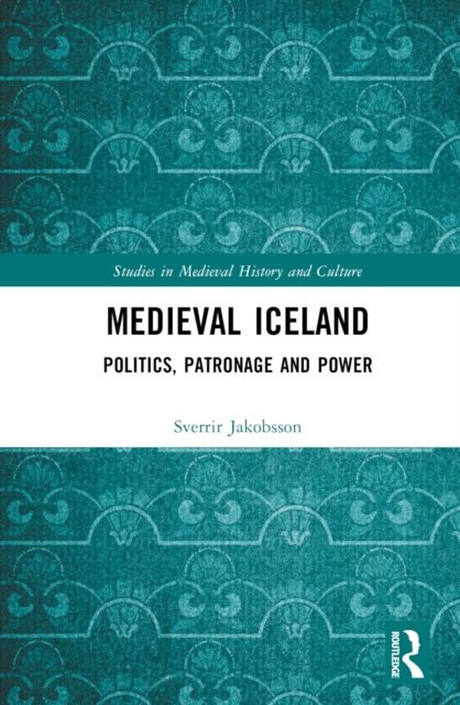 Medieval Iceland : Politics, Patronage and Power