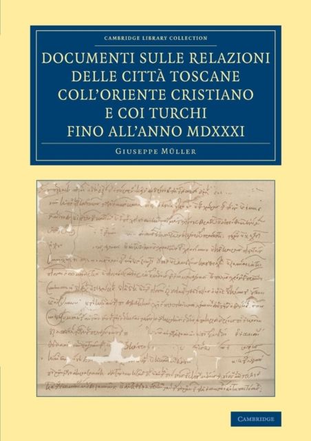 Documenti sulle relazioni delle citta Toscane coll'Oriente Cristiano e coi Turchi fino all'anno MDXXXI