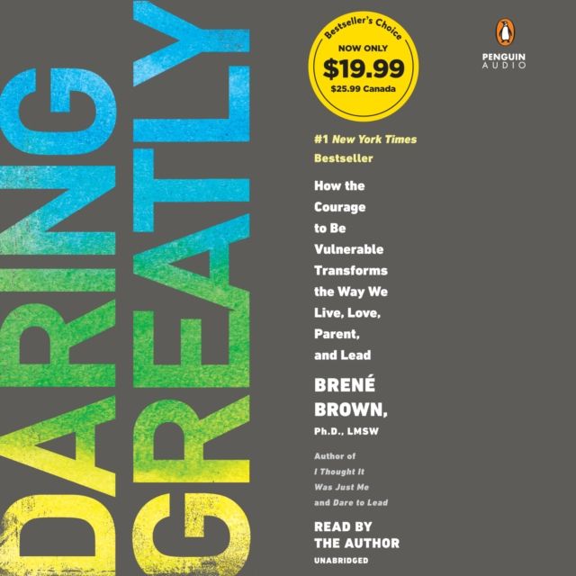 Daring Greatly : How the Courage to Be Vulnerable Transforms the Way We Live, Love, Parent, and Lead