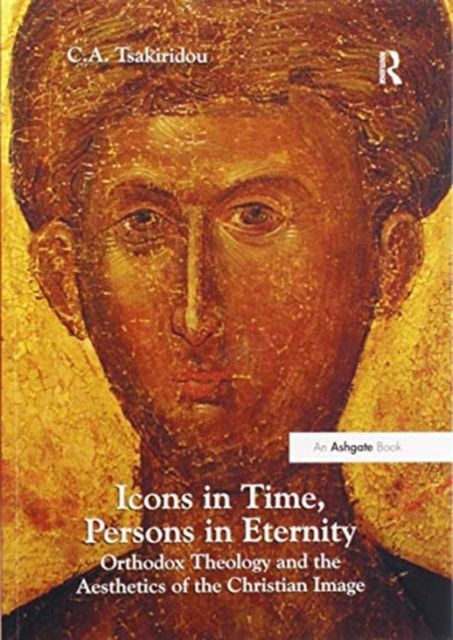 Icons in Time, Persons in Eternity : Orthodox Theology and the Aesthetics of the Christian Image