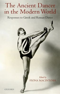 The Ancient Dancer in the Modern World : Responses to Greek and Roman Dance