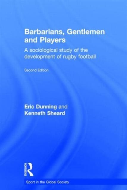 Barbarians, Gentlemen and Players : A Sociological Study of the Development of Rugby Football