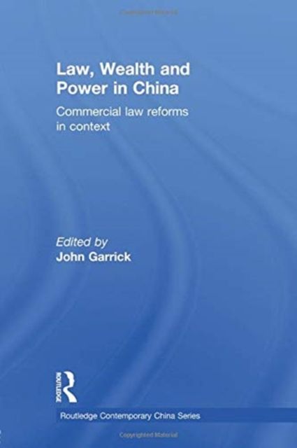 Law, Wealth and Power in China : Commercial Law Reforms in Context