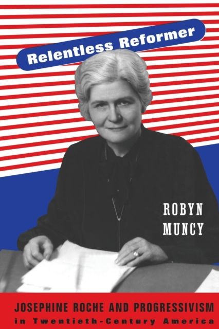 Relentless Reformer : Josephine Roche and Progressivism in Twentieth-Century America