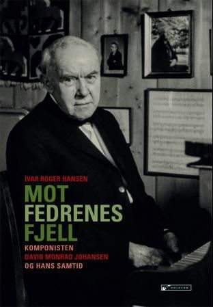 Mot fedrenes fjell : komponisten David Monrad Johansen og hans samtid