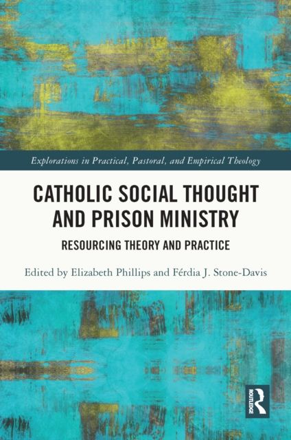 Catholic Social Thought and Prison Ministry : Resourcing Theory and Practice