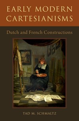 Early Modern Cartesianisms : Dutch and French Constructions