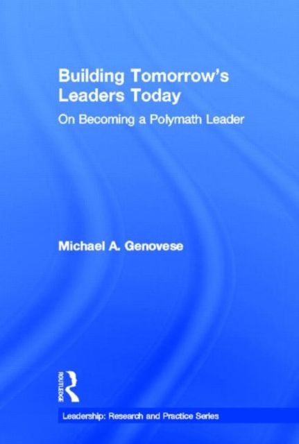 Building Tomorrow's Leaders Today : On Becoming a Polymath Leader