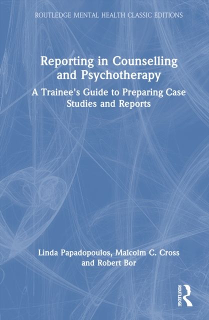 Reporting in Counselling and Psychotherapy : A Trainee's Guide to Preparing Case Studies and Reports