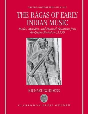 The Ragas of Early Indian Music : Modes, Melodies, and Musical Notations from the Gupta Period to c. 1250