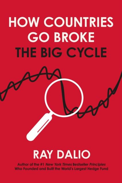 How Countries Go Broke : Principles for Navigating the Big Debt Cycle, Where We Are Headed, and What We Should Do