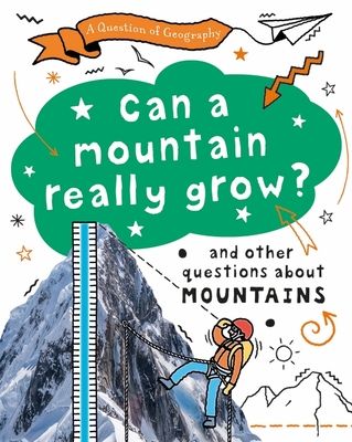 A Question of Geography: Can a Mountain Really Grow? : and other questions about mountains