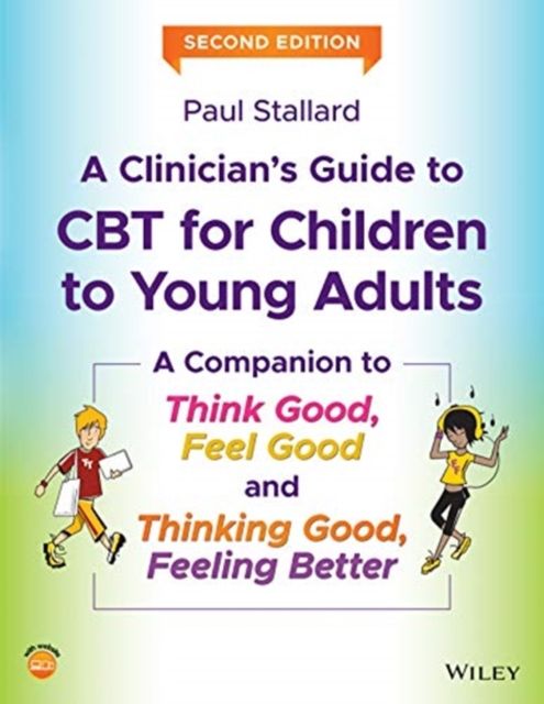 A Clinician's Guide to CBT for Children to Young Adults : A Companion to Think Good, Feel Good and Thinking Good, Feeling Better