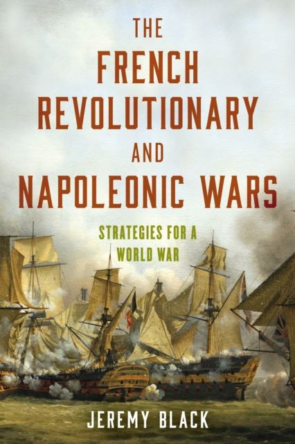The French Revolutionary and Napoleonic Wars : Strategies for a World War