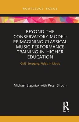 Beyond the Conservatory Model : Reimagining Classical Music Performance Training in Higher Education
