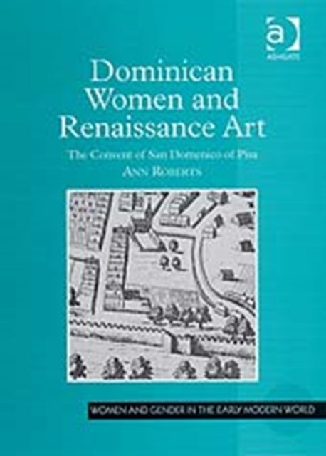 Dominican Women and Renaissance Art : The Convent of San Domenico of Pisa