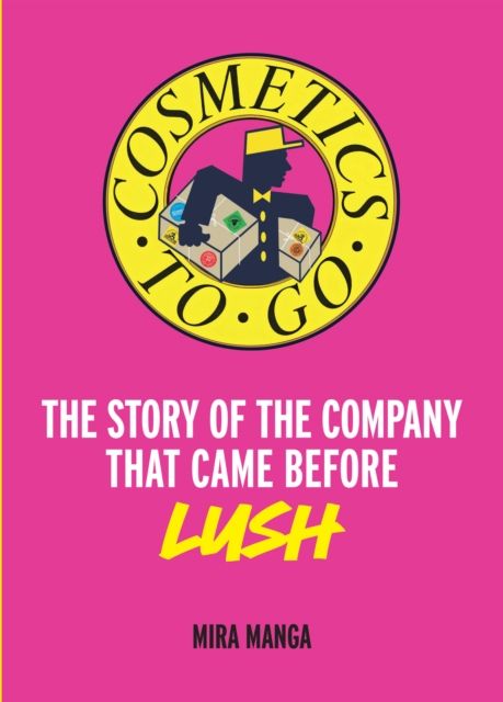 Cosmetics to Go : The Story of the Company That Came Before Lush