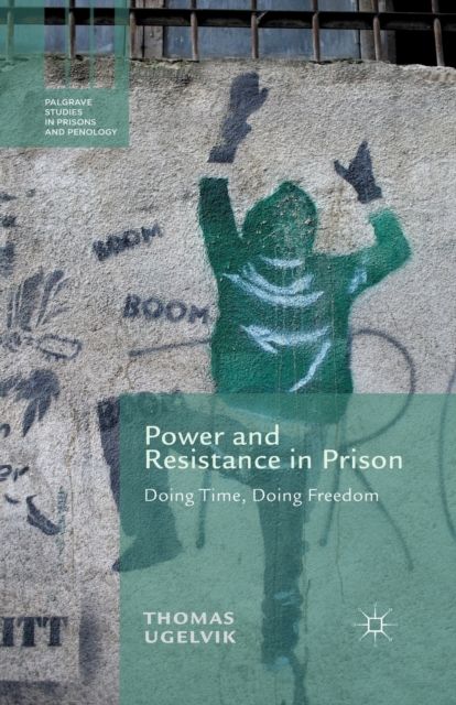 Power and Resistance in Prison : Doing Time, Doing Freedom