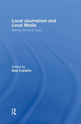 Local Journalism and Local Media : Making the Local News