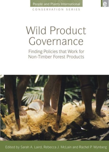 Wild Product Governance : Finding Policies that Work for Non-Timber Forest Products