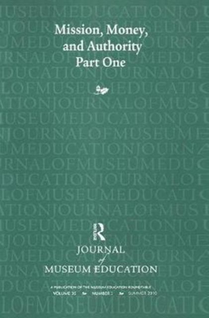 Mission, Money, and Authority, Part One : Journal of Museum Education 35:2 Thematic Issue