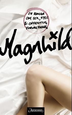 Magnhild : en roman om sex, fyll og offentlig forvaltning
