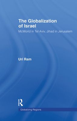 The Globalization of Israel : McWorld in Tel Aviv, Jihad in Jerusalem