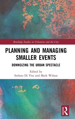 Planning and Managing Smaller Events : Downsizing the Urban Spectacle