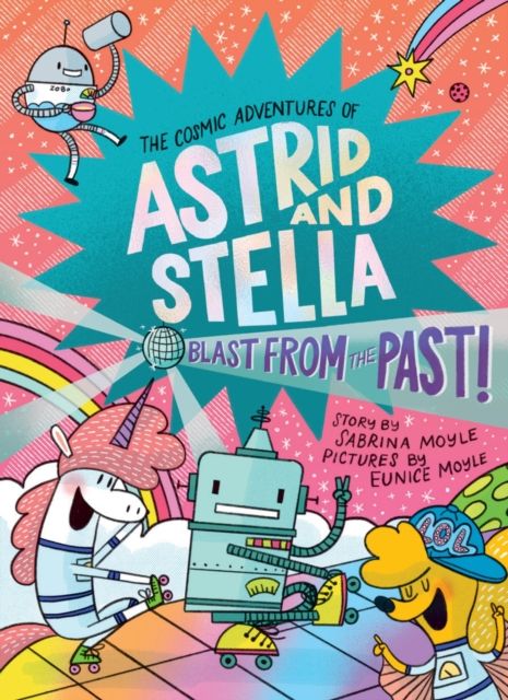 Blast from the Past! (The Cosmic Adventures of Astrid and Stella Book #5 (A Hello!Lucky Book)) : A Graphic Novel