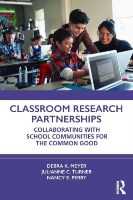 Classroom Research Partnerships : Collaborating with School Communities for the Common Good