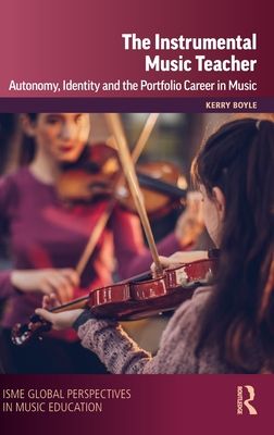 The Instrumental Music Teacher : Autonomy, Identity and the Portfolio Career in Music