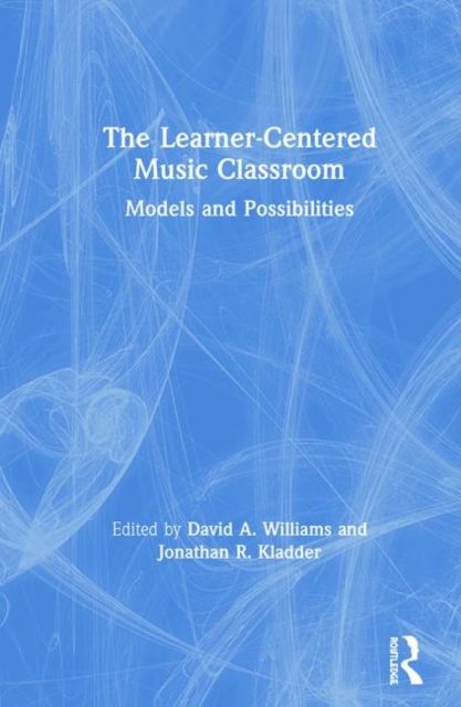 The Learner-Centered Music Classroom : Models and Possibilities
