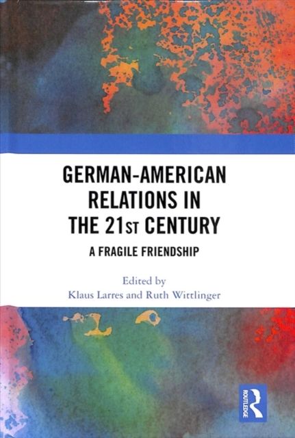 German-American Relations in the 21st Century : A Fragile Friendship