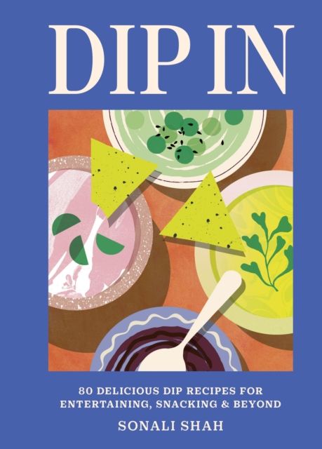 Dip In : 80 delicious dip recipes for entertaining, snacking & beyond