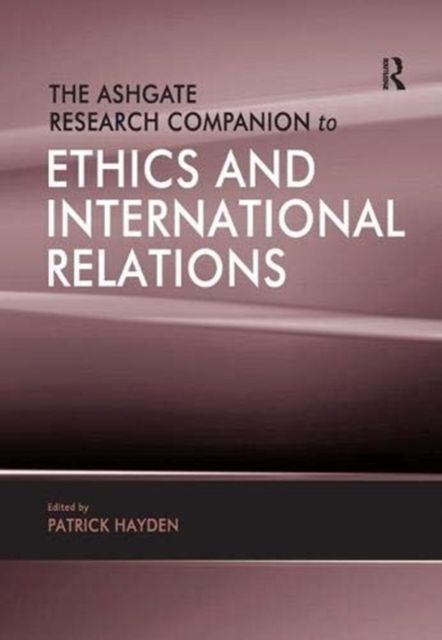 The Ashgate Research Companion to Ethics and International Relations