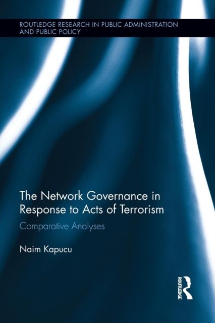 Network Governance in Response to Acts of Terrorism : Comparative Analyses