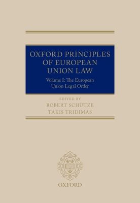 Oxford Principles of European Union Law : Volume 1: The European Union Legal Order