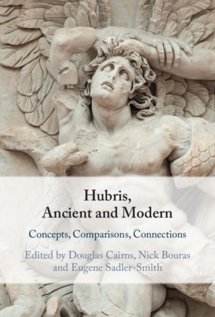 Hubris, Ancient and Modern : Concepts, Comparisons, Connections