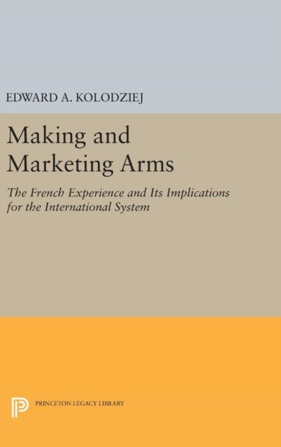 Making and Marketing Arms : The French Experience and Its Implications for the International System