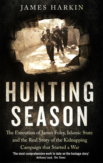 The hunting season : the execution of James Foley, Islamic State, and the real story of the kidnapping campaign that started a war
