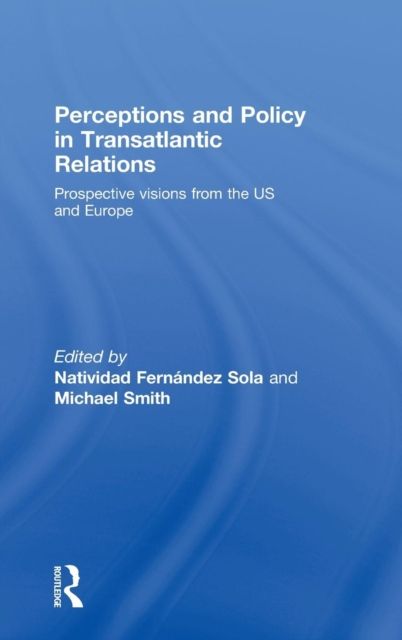 Perceptions and Policy in Transatlantic Relations : Prospective Visions from the US and Europe