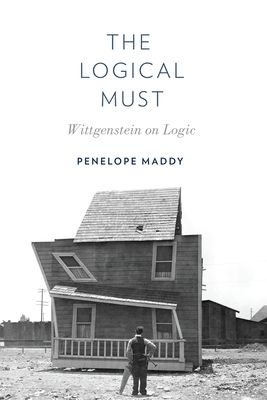 The Logical Must : Wittgenstein on Logic