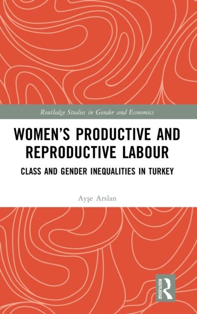 Women’s Productive and Reproductive Labour : Class and Gender Inequalities in Turkey