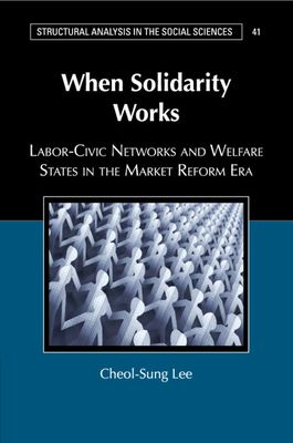 When Solidarity Works : Labor-Civic Networks and Welfare States in the Market Reform Era
