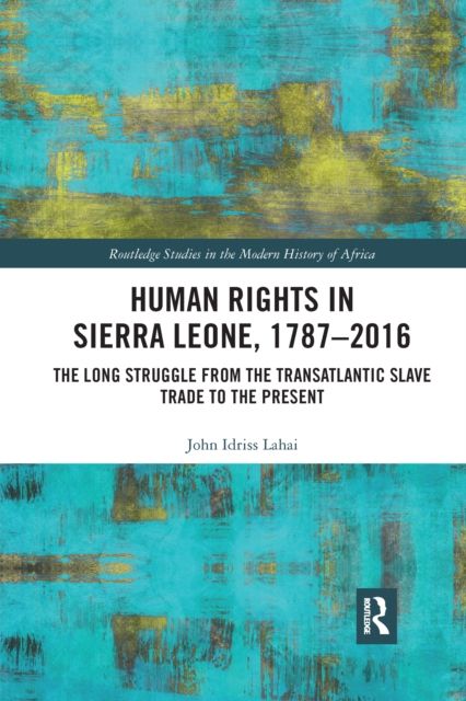 Human Rights in Sierra Leone, 1787-2016 : The Long Struggle from the Transatlantic Slave Trade to the Present