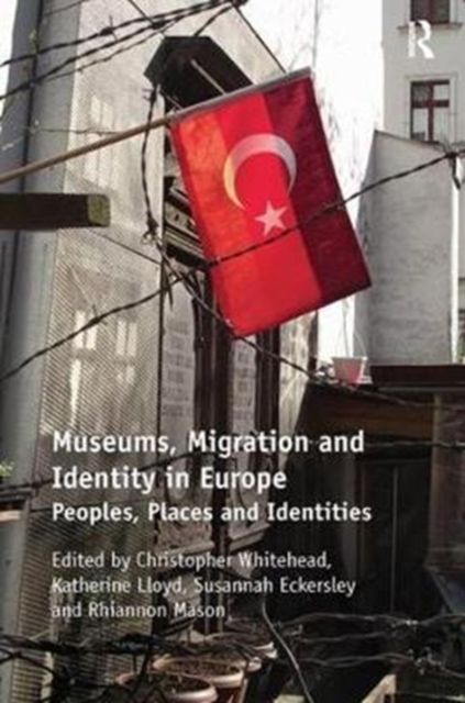 Museums, Migration and Identity in Europe : Peoples, Places and Identities