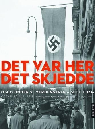 Det var her det skjedde : Oslo under andre verdenskrig - sett i dag