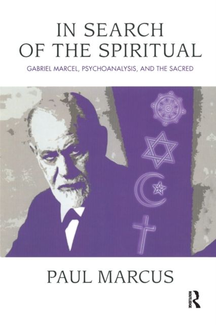 In Search of the Spiritual : Gabriel Marcel, Psychoanalysis and the Sacred